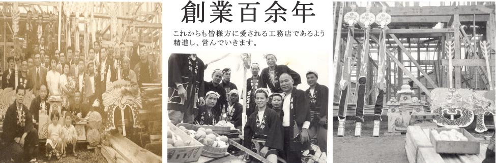 創業百余年！これからも皆様方に愛される工務店であるよう精進し、営んでいきます。