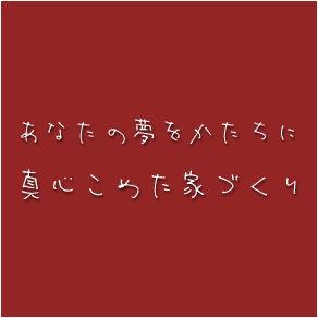 あなたの夢をかたちに 真心こめた家づくり