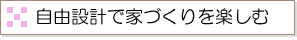 自由設計で家づくりを楽しむ