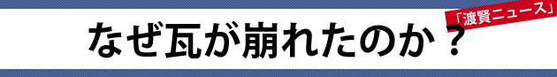 なぜ瓦が崩れたのか？～渡賢ニュース