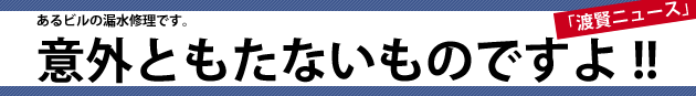 意外ともたないものですよ!!あるビルの漏水修理です。～渡賢ニュース