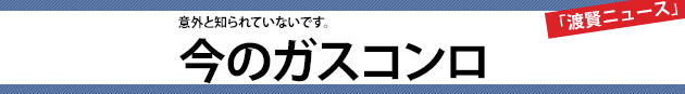 意外と知られていないです。今のガスコンロ～渡賢ニュース