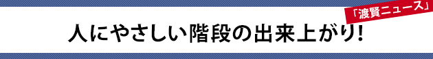 人にやさしい階段の出来上がり！～渡賢ニュース